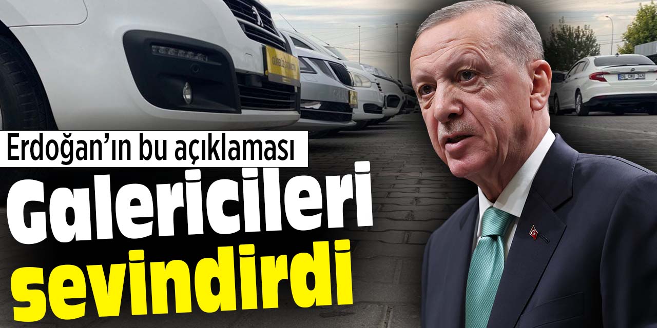 Erdoğan'ın bu açıklaması galericileri sevindirdi