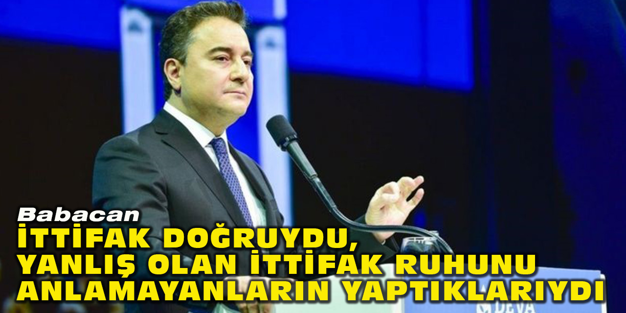 Babacan: İttifak doğruydu, yanlış olan ittifak ruhunu anlamayanların yaptıklarıydı