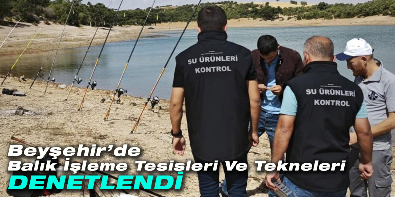 Beyşehir’de balık işleme tesisleri ve balıkçı tekneleri denetlendi