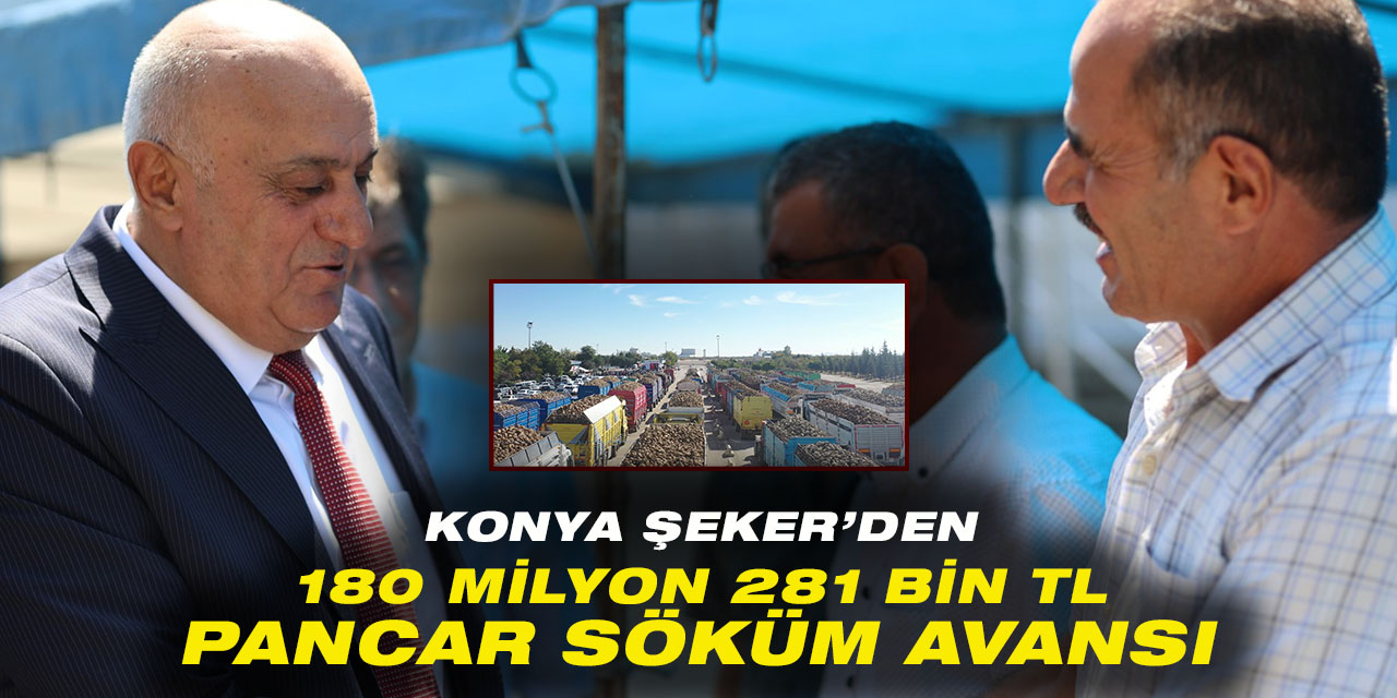 Konya Şeker'den  180 Milyon 281 Bin Lira Pancar Söküm Avansı