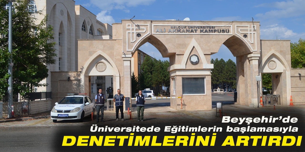 Beyşehir’de üniversitede eğitimlerin başlamasıyla denetimlerini artırdı