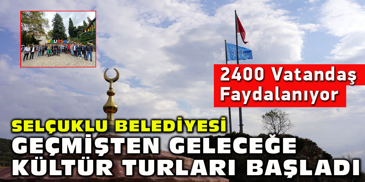 Selçuklu Belediyesi Bilecik-Bursa Kültür Turları Başladı