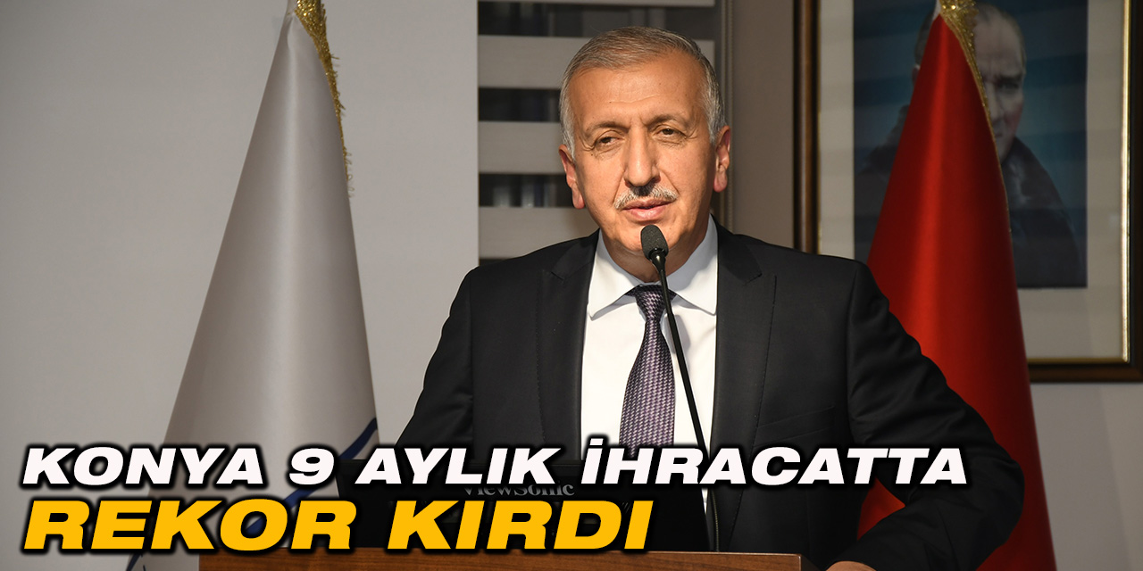 Konya 9 aylık ihracatta rekor kırdı