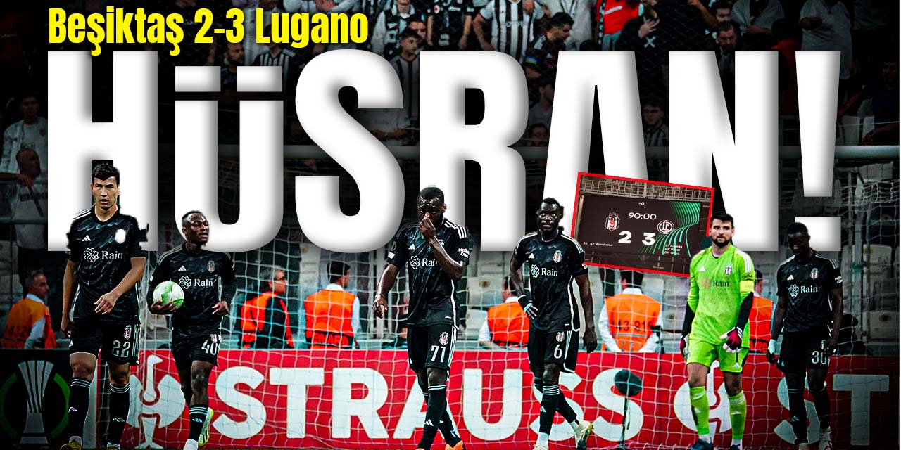 İstanbul'da Beşiktaş'a soğuk duş: Beşiktaş 2-3 Lugano