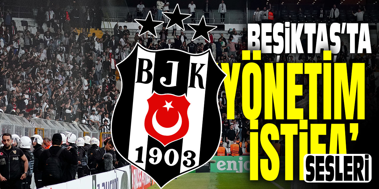 Beşiktaş'ta 'yönetim istifa' sesleri