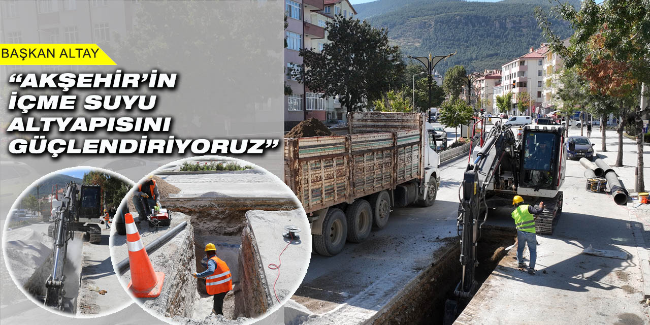 Başkan Altay: “Akşehir'in İçme Suyu Altyapısını Güçlendiriyoruz”