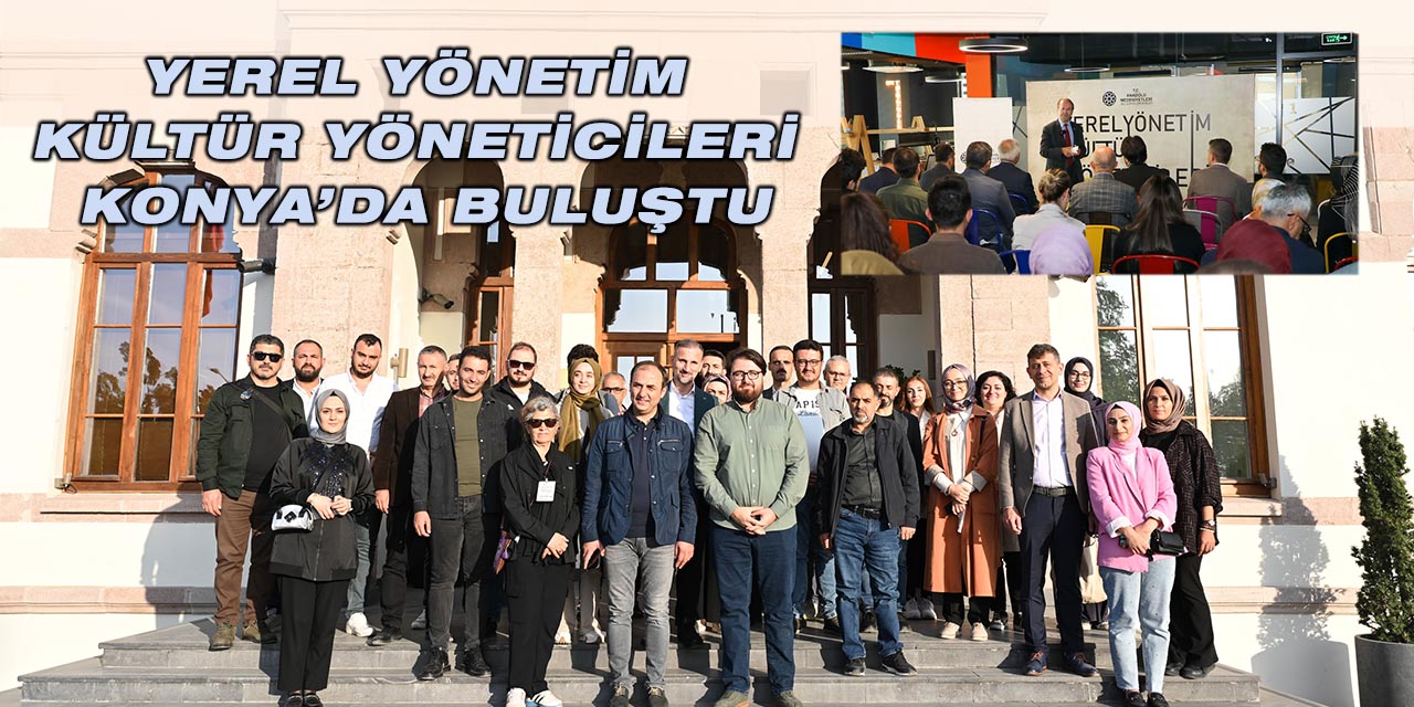 Yerel Yönetim Kültür Yöneticileri Konya'da Buluştu