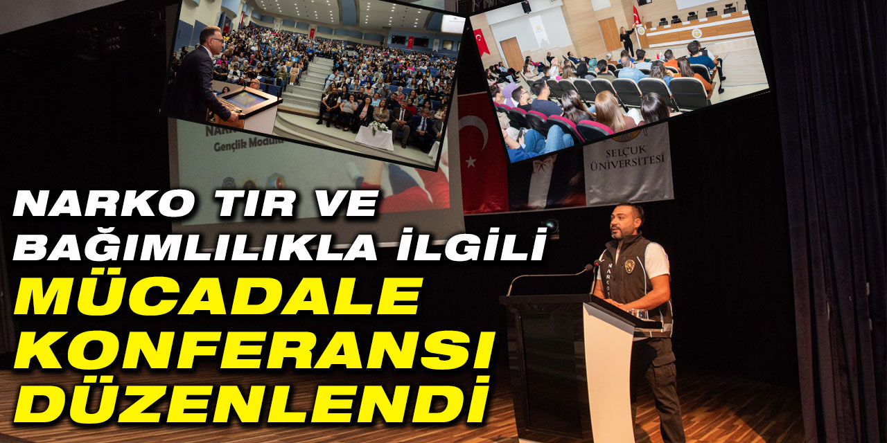 Selçuk Üniversitesinde Narko Tır ve Bağımlılıkla Mücadele Konferansı düzenlendi