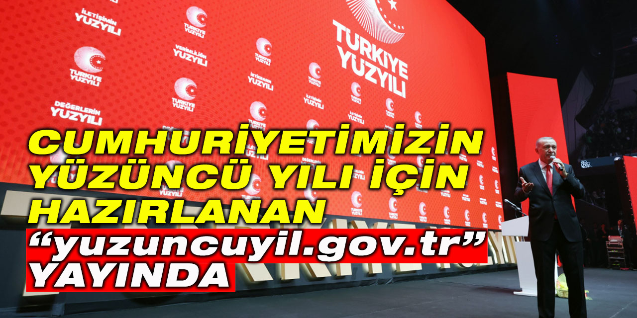 Cumhuriyetimizin yüzüncü yılı için hazırlanan “yuzuncuyil.gov.tr” yayında
