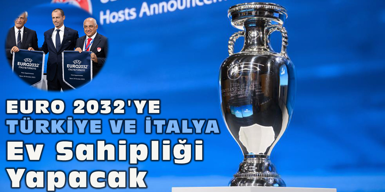 EURO 2032'ye Türkiye ve İtalya ev sahipliği yapacak