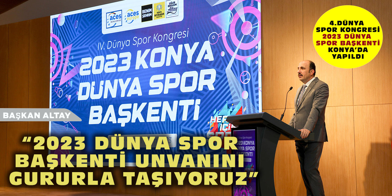 Başkan Altay: “2023 Dünya Spor Başkenti Unvanını Gururla Taşıyoruz”