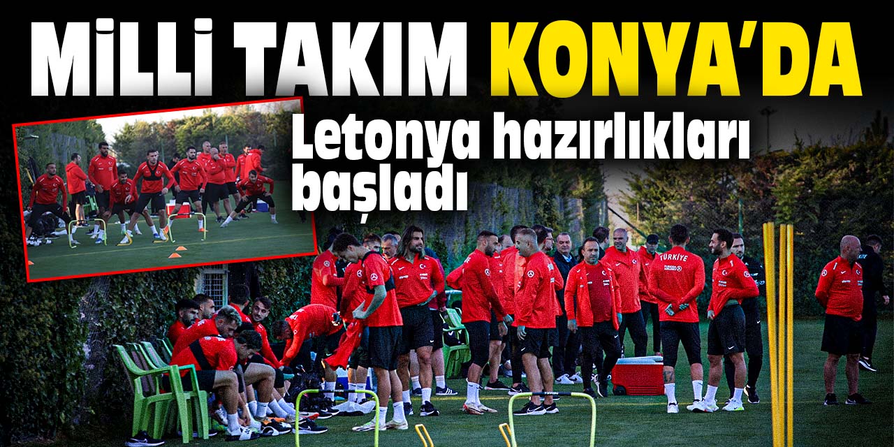 Milli takım Konya'da: Letonya hazırlıkları başladı