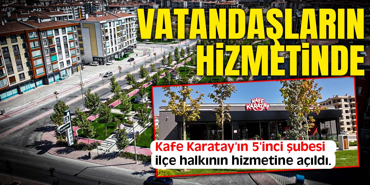 Kafe Karatay'ın 5'inci şubesi vatandaşların hizmetinde