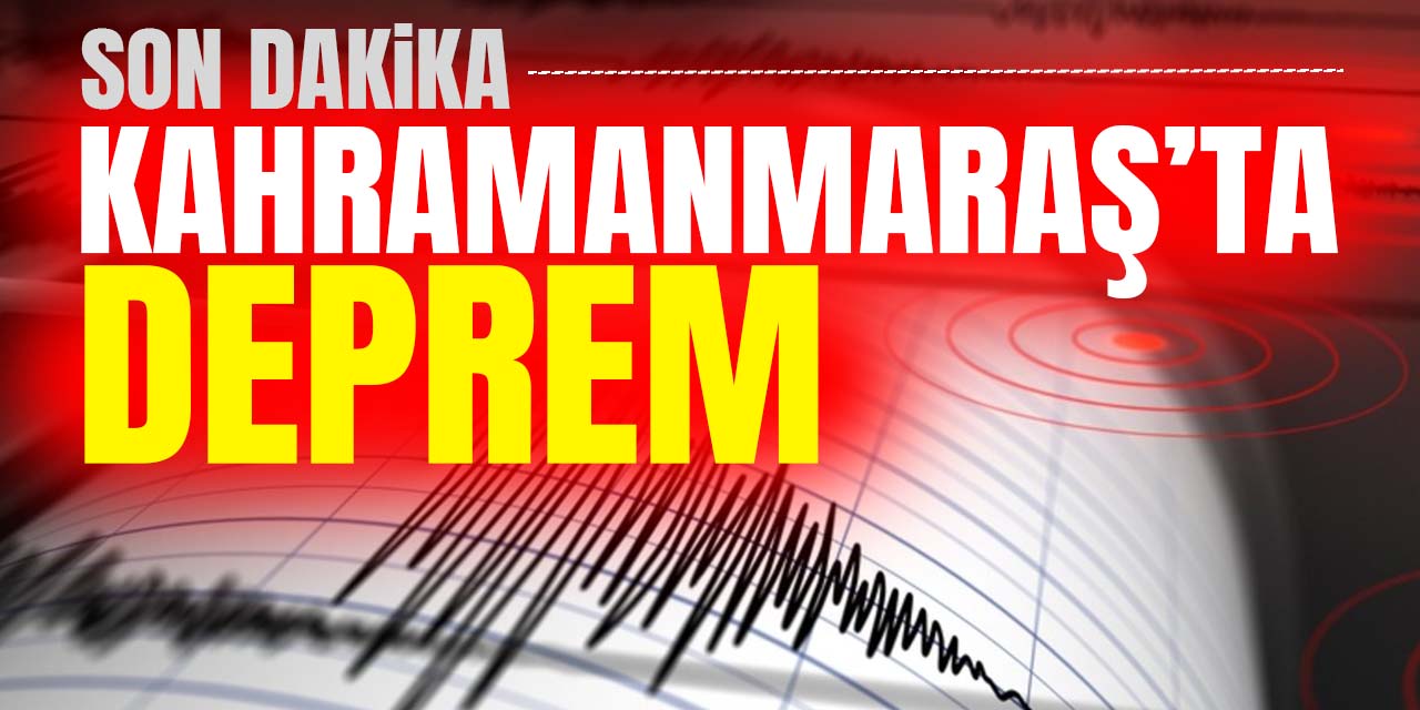 Kahramanmaraş'ta deprem!
