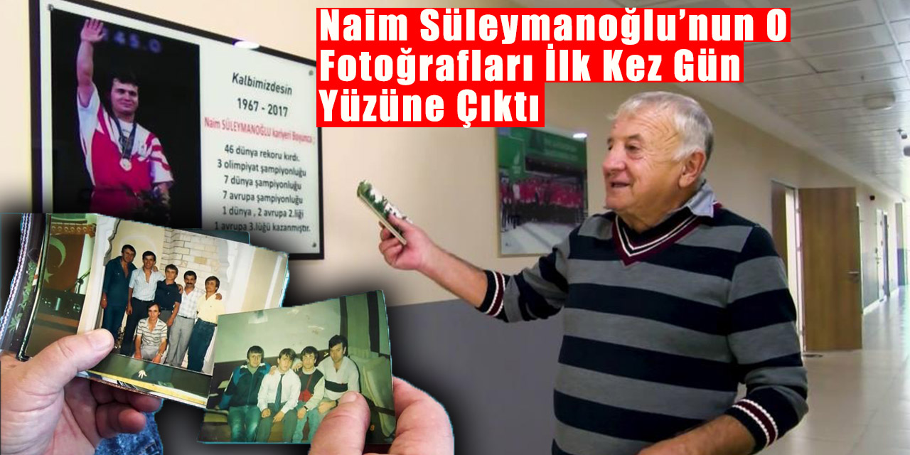 Naim Süleymanoğlu’nun o fotoğrafları ilk kez gün yüzüne çıktı
