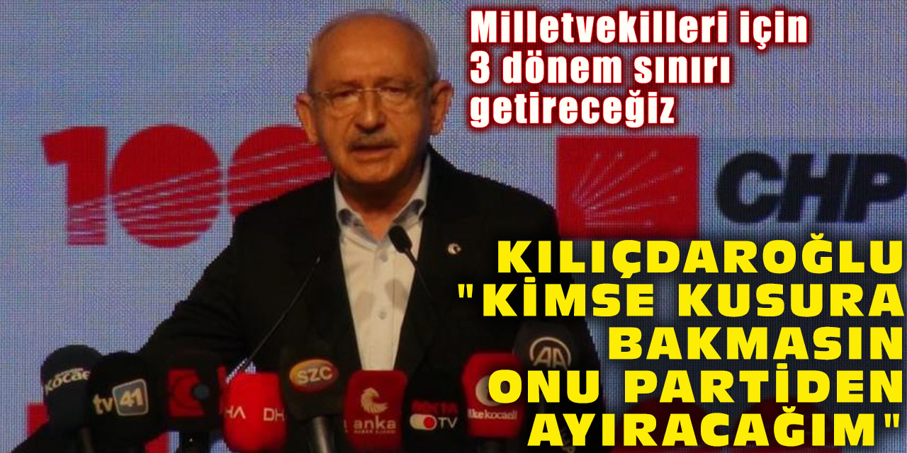 Kılıçdaroğlu : "Kimse kusura bakmasın onu partiden ayıracağım"