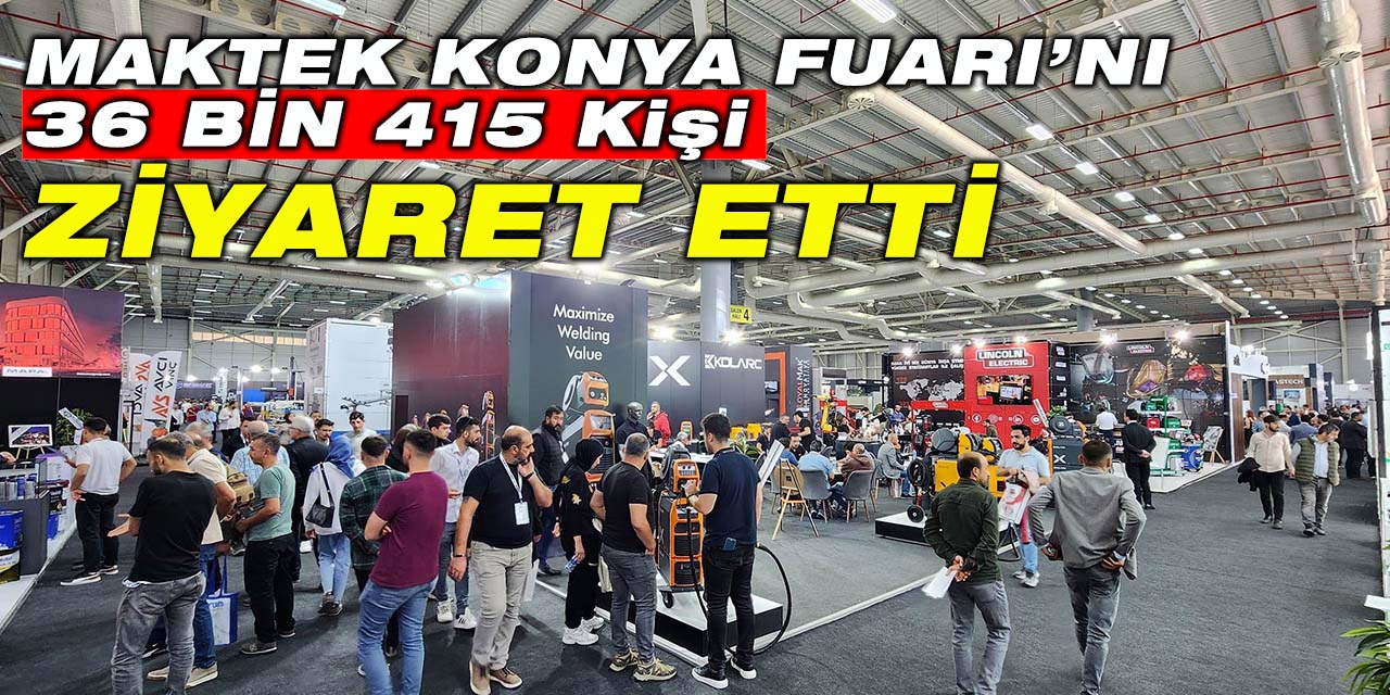 MAKTEK Konya Fuarı’nı 36 bin 415 kişi ziyaret etti