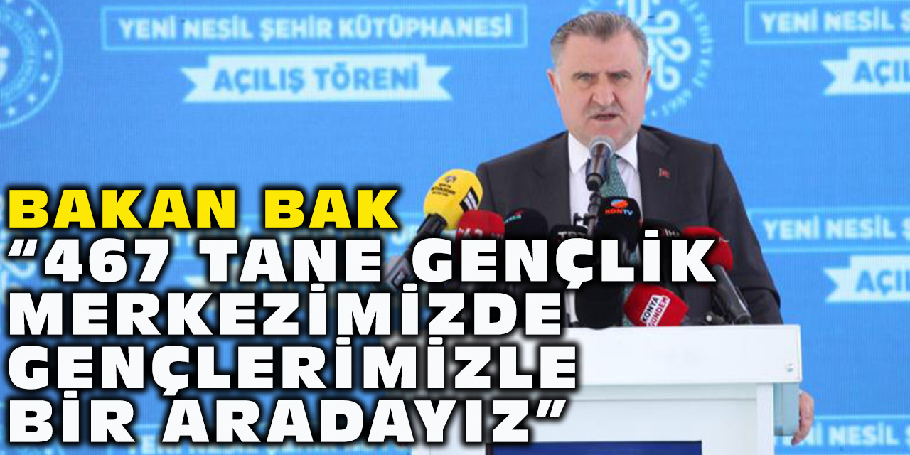 Bakan Bak: “467 Tane Gençlik Merkezimizde Gençlerimizle Bir Aradayız”