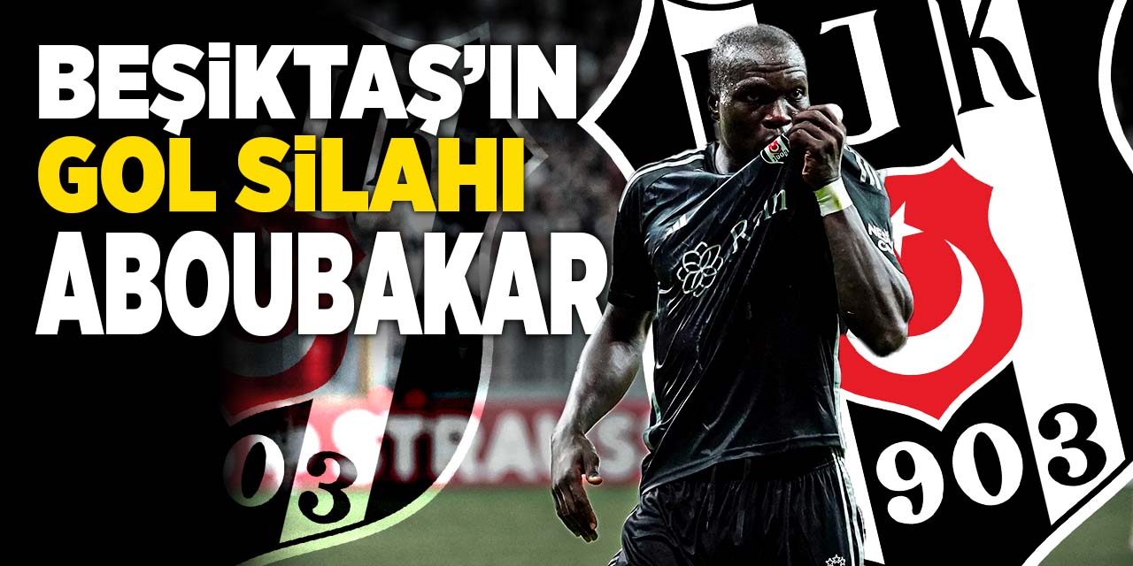 Beşiktaş'ın gol silahı Aboubakar!