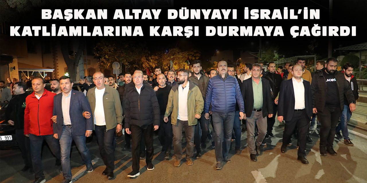 Başkan Altay Dünyayı İsrail’in Katliamlarına Karşı Durmaya Çağırdı