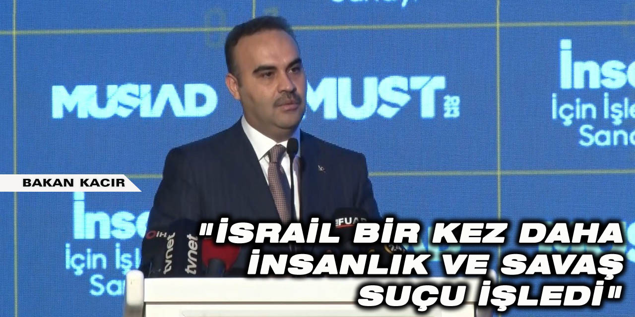 Bakan Kacır: "İsrail bir kez daha insanlık ve savaş suçu işledi"