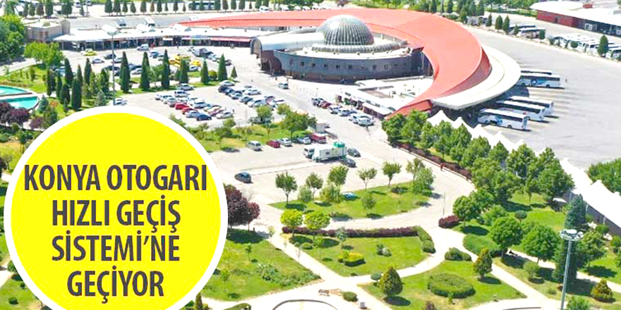 Konya Otogarı Hızlı Geçiş Sistemi’ne Geçiyor