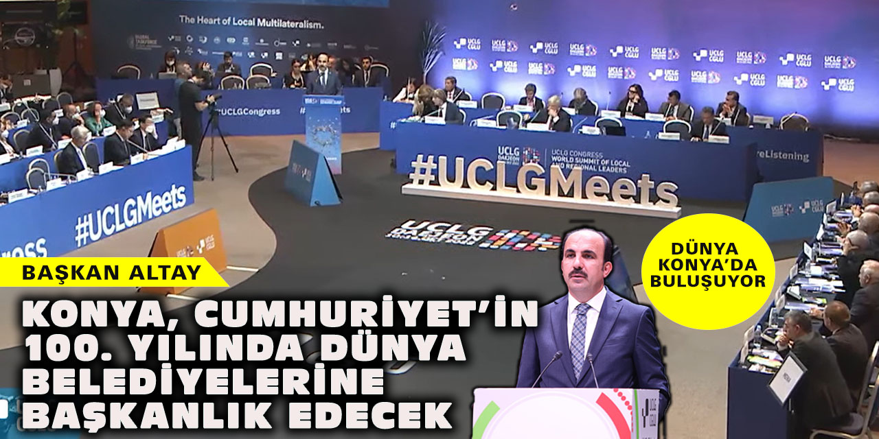 Başkan Altay: “Konya, Cumhuriyet’in 100. Yılında Dünya Belediyelerine Başkanlık Edecek”