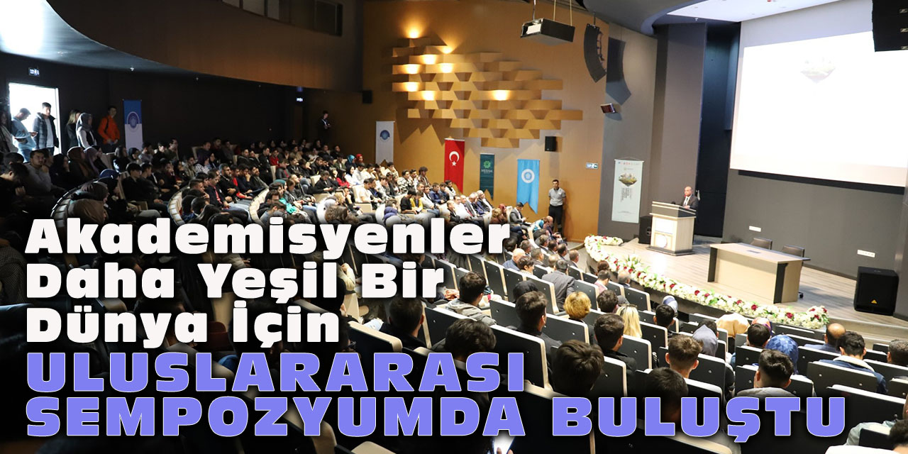 Akademisyenler Daha Yeşil Bir Dünya İçin Uluslararası Sempozyumda Buluştu
