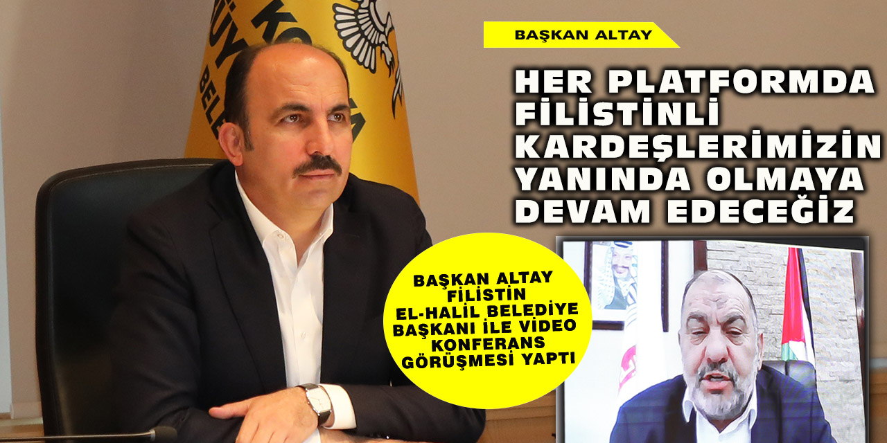 Başkan Altay: “Her Platformda Filistinli Kardeşlerimizin Yanında Olmaya Devam Edeceğiz”