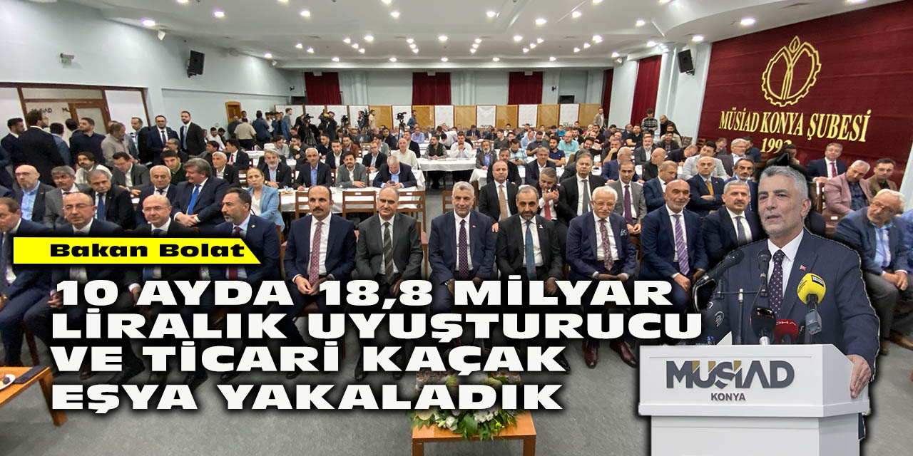 Bakan Bolat: “10 ayda 18,8 milyar liralık uyuşturucu ve ticari kaçak eşya yakaladık”