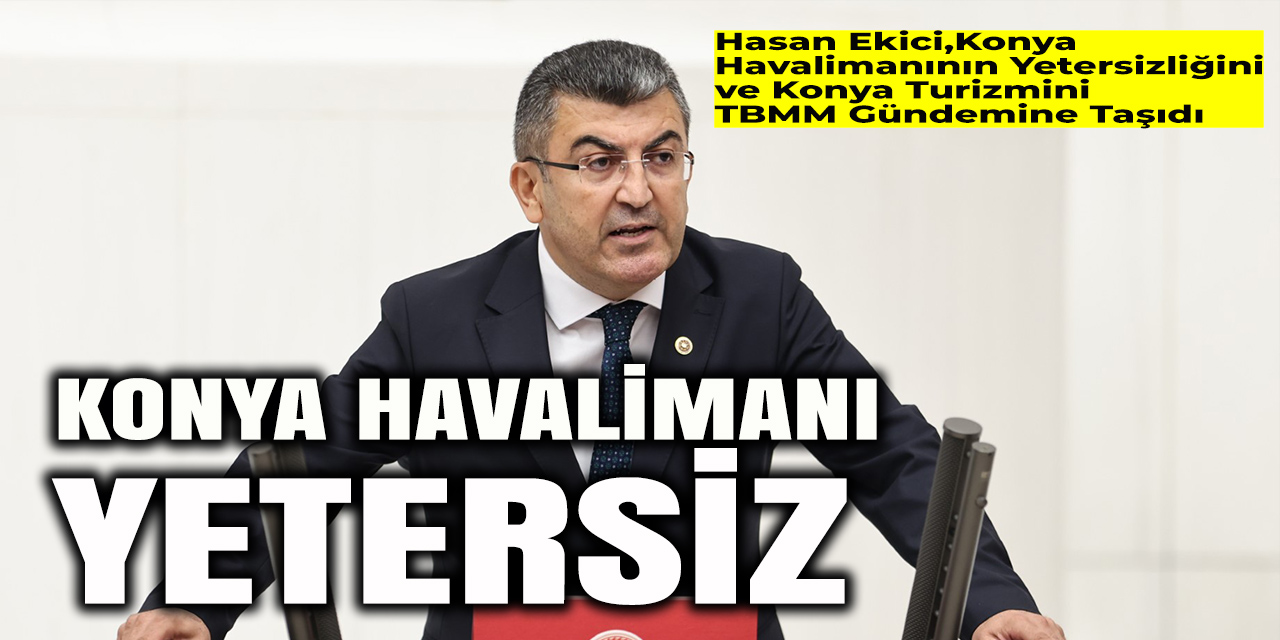 Hasan Ekici: Konya’ya Yeni Bir Havalimanı Kazandırılmalı