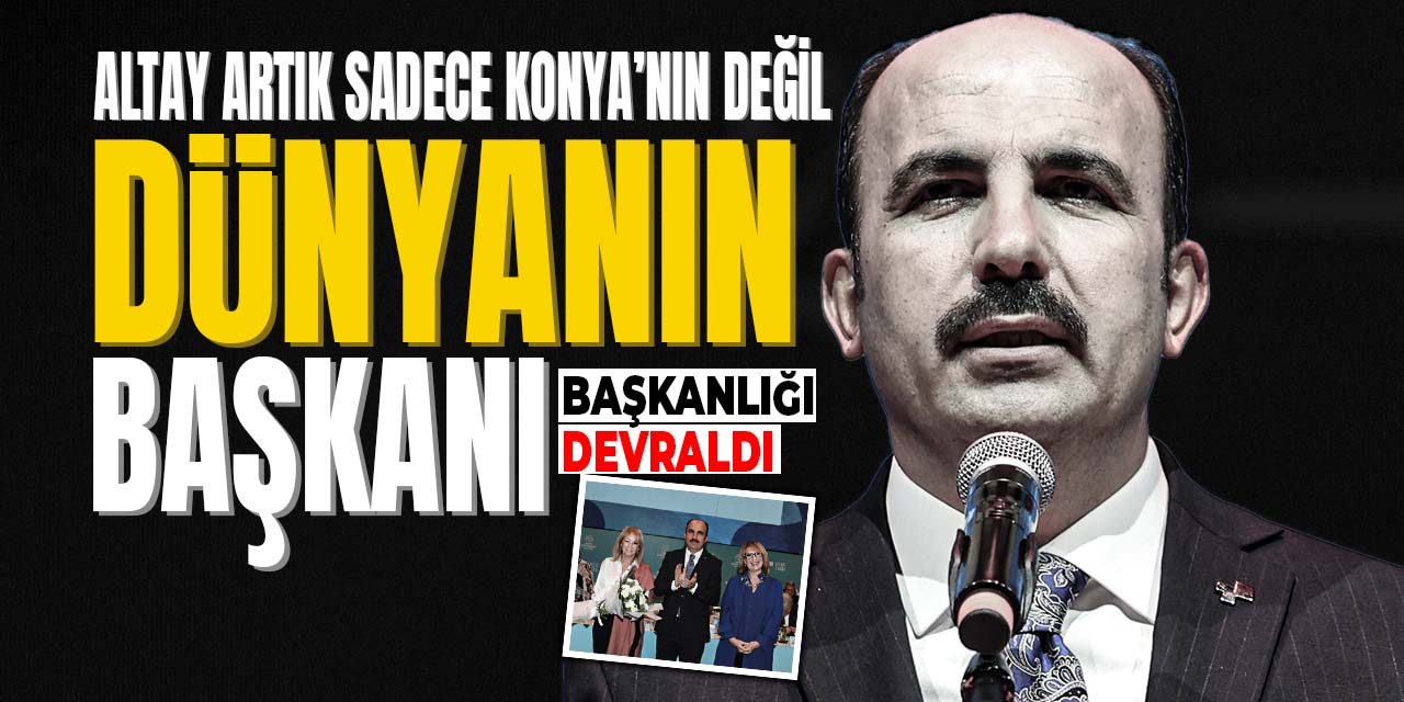 Altay artık sadece Konya'nın değil, Dünya'nın da başkanı