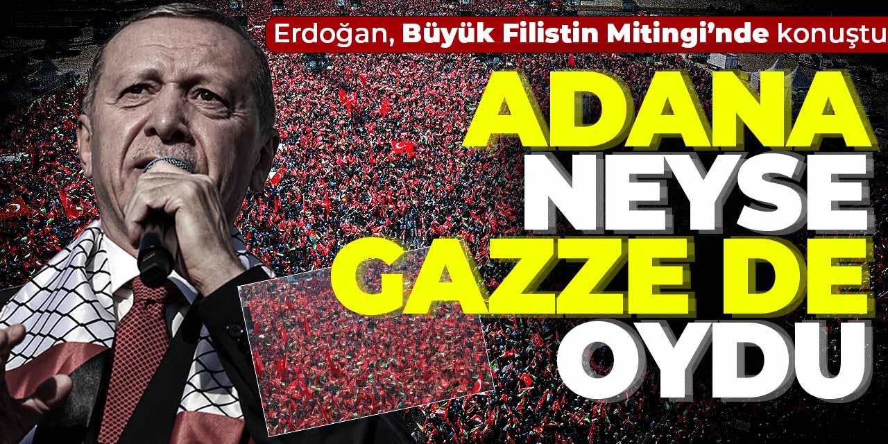 Erdoğan "Adana neyse Gazze de oydu"