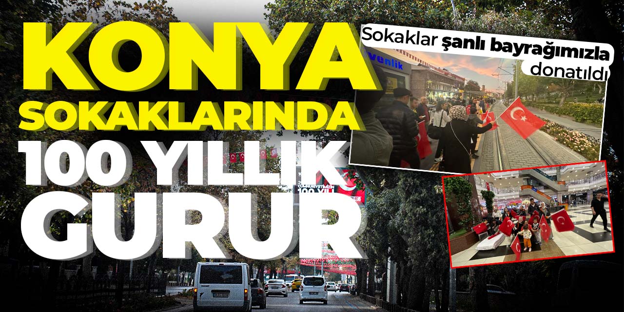 Konya sokaklarında 100 yıllık gurur! Şanlı bayrağımızla donatıldı