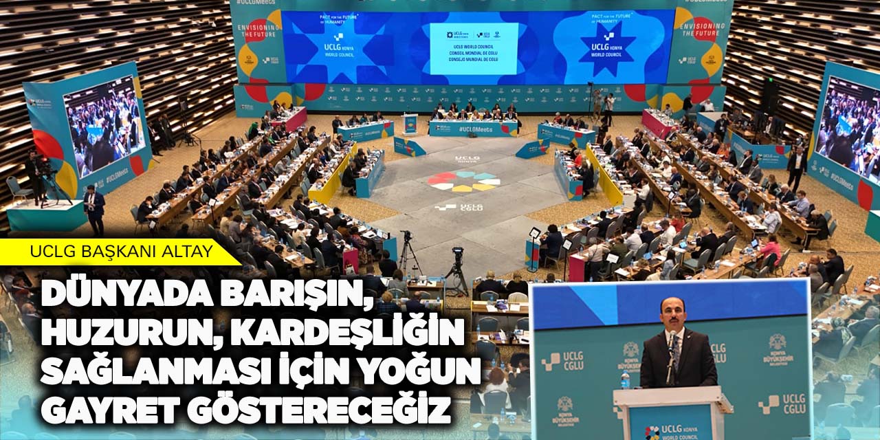 Uclg Başkanı Altay: “Dünyada Barışın, Huzurun, Kardeşliğin Sağlanması İçin Yoğun Gayret Göstereceğiz”