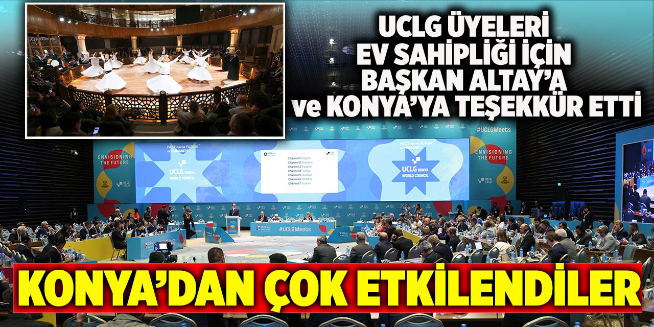 UCLG Üyeleri Ev Sahipliği İçin Başkan Altay’a ve Konya’ya Teşekkür Etti