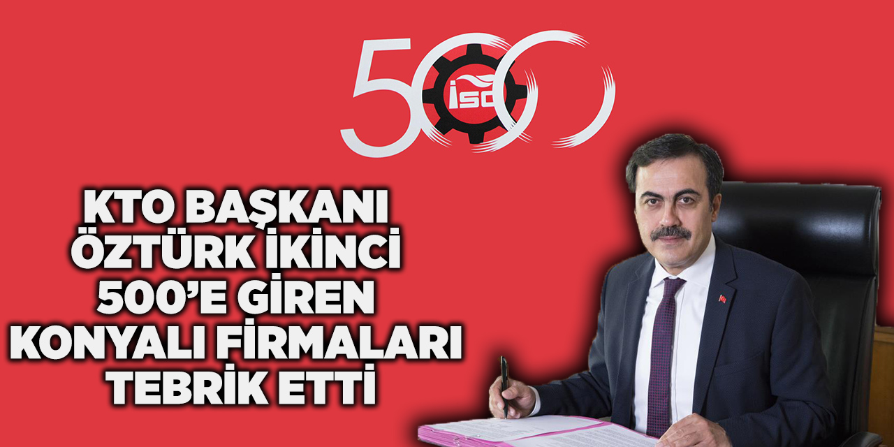 KTO Başkanı Öztürk İkinci 500’e Giren Konyalı Firmaları Tebrik Etti