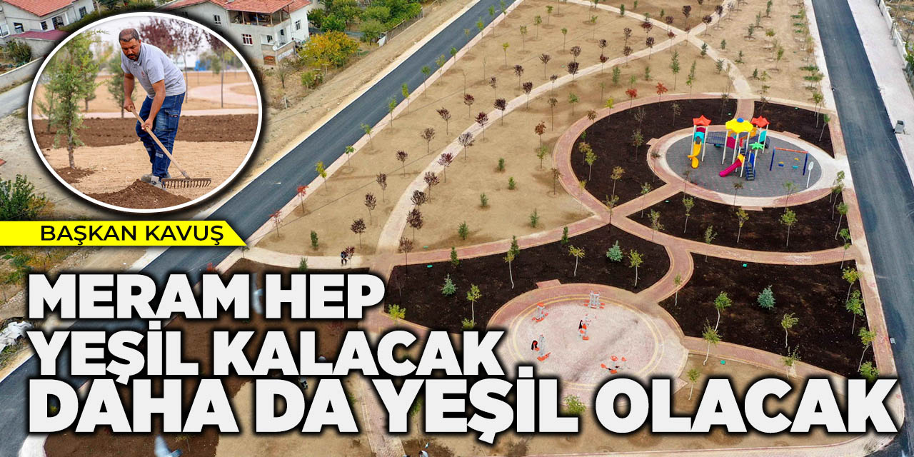 Başkan Kavuş; “Meram Hep Yeşil Kalacak, Daha Da Yeşil Olacak”