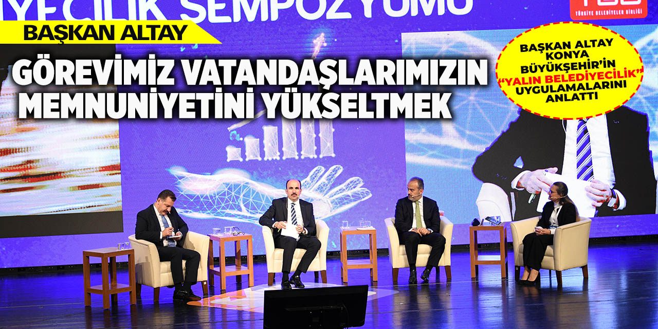 Başkan Altay Konya Büyükşehir’in “Yalın Belediyecilik” Uygulamalarını Anlattı