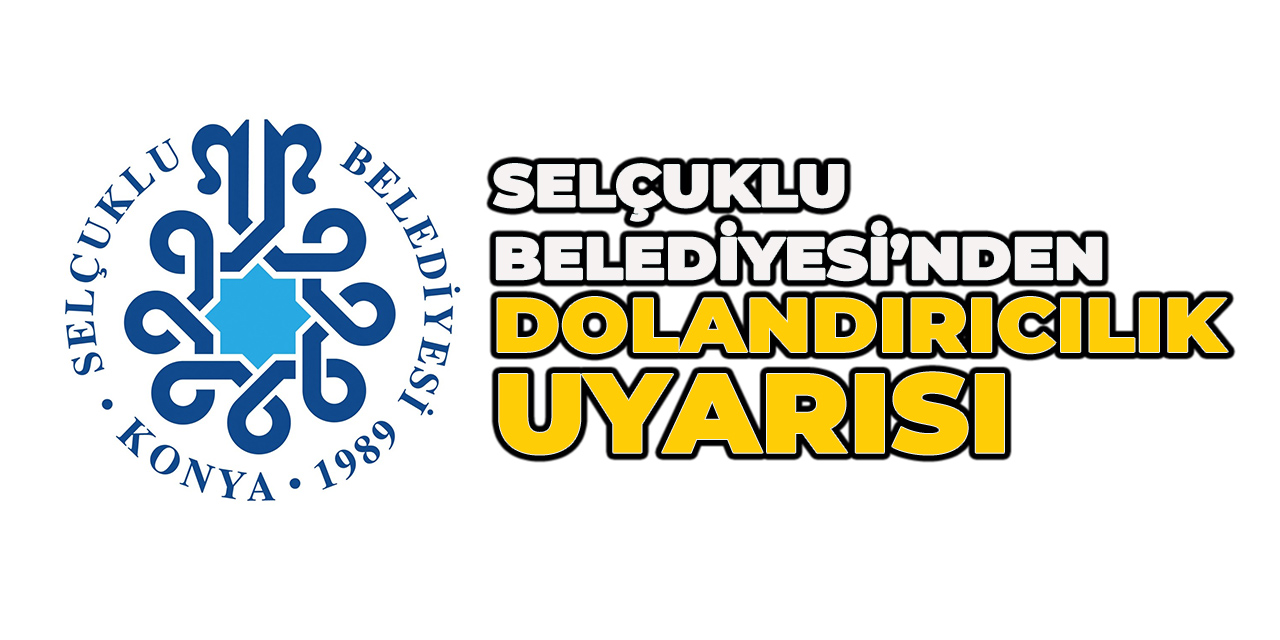 Selçuklu Belediyesi’nden Dolandırıcılık Uyarısı