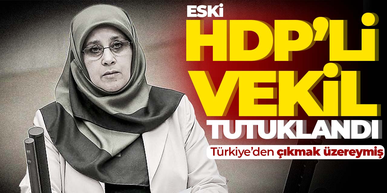 Birçok suçtan aranan eski HDP'li vekil Türkiye'den çıkacakken yakalandı