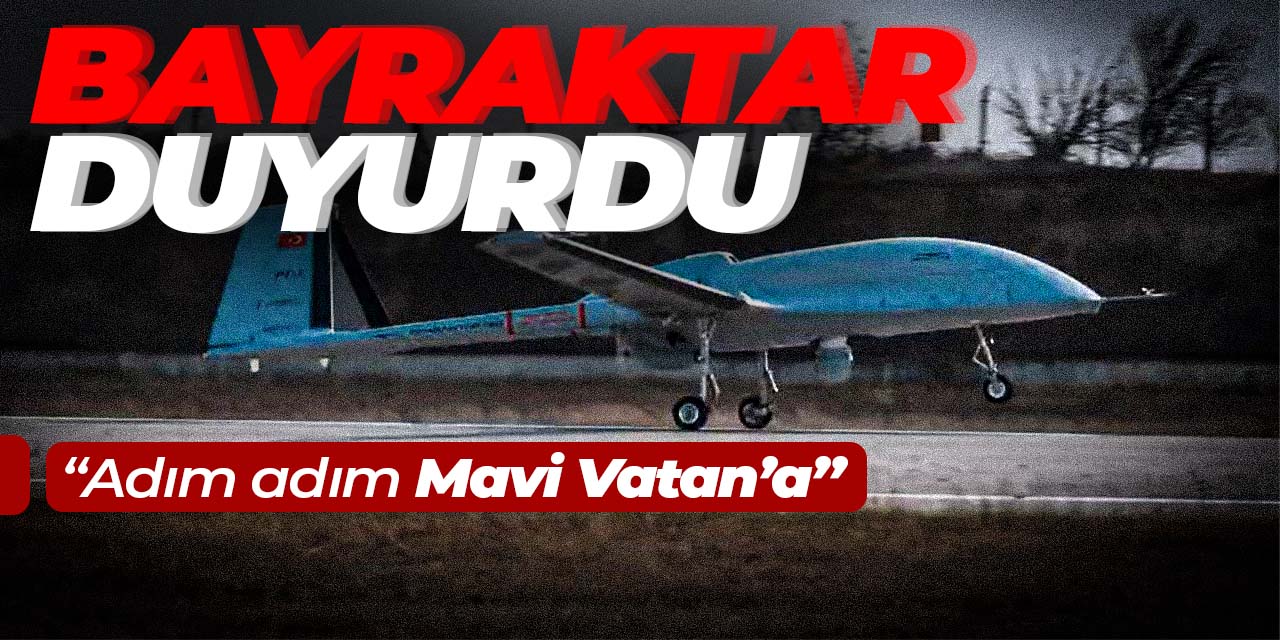 Bayraktar duyurdu! Adım adım Mavi Vatan'a