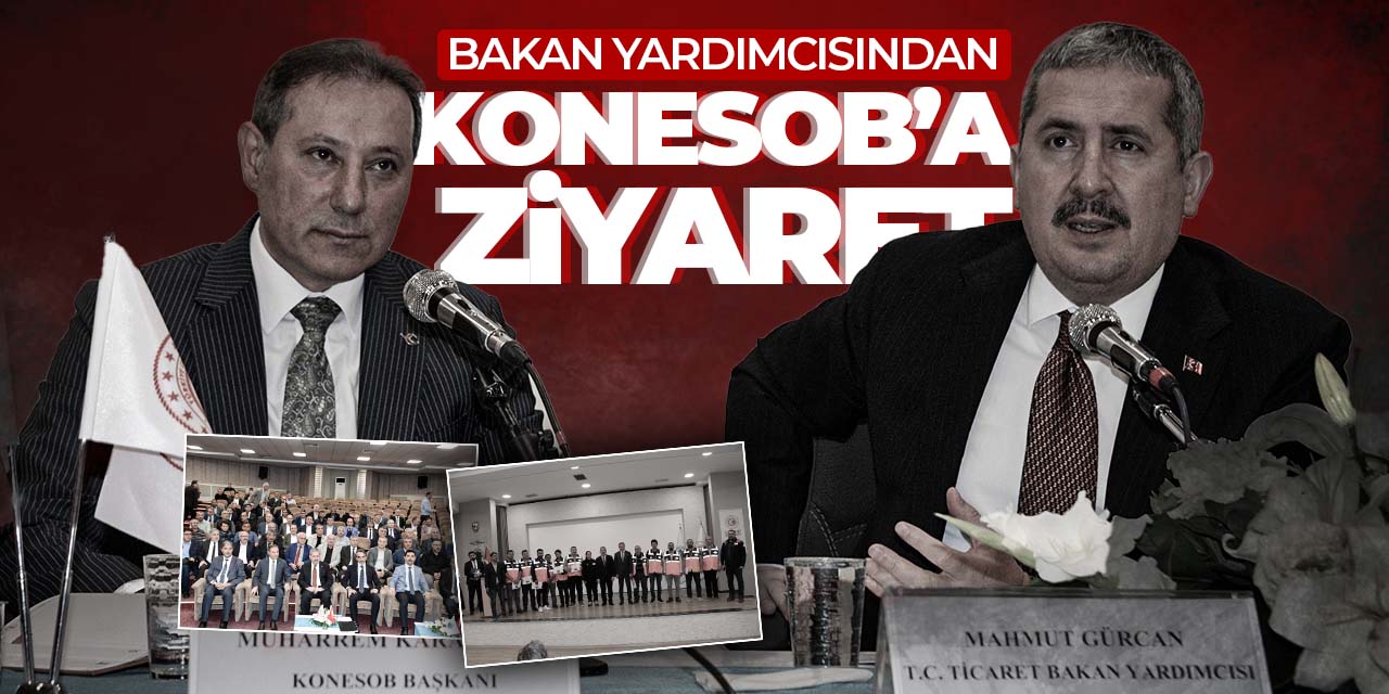 Ticaret Bakan Yardımcısı Gürcan, KONESOB'u ziyaret etti!