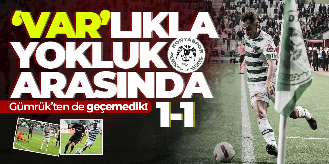 'Var'lıkla yokluk arasında! Konyaspor 1-1 F. Karagümrük