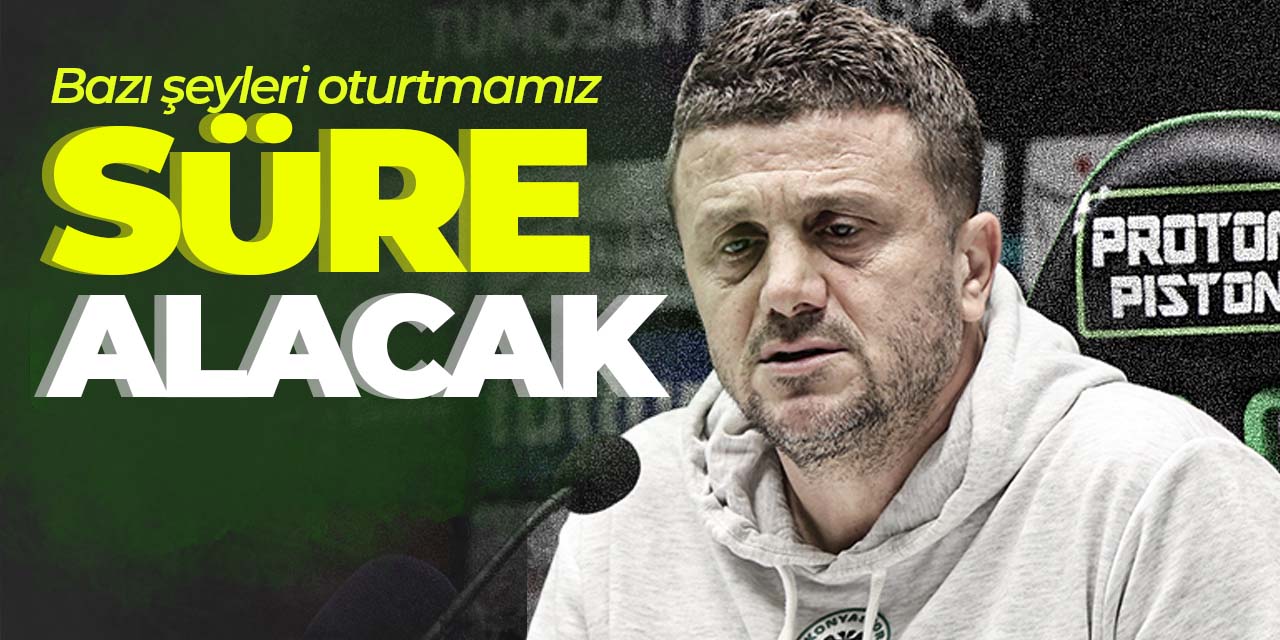 Hakan Keleş: Bazı şeyleri oturtmamız süre alacak