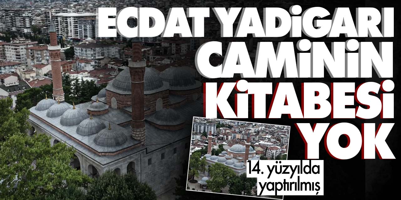 Ecdat yadigarı tarihi caminin kitabesi yok!