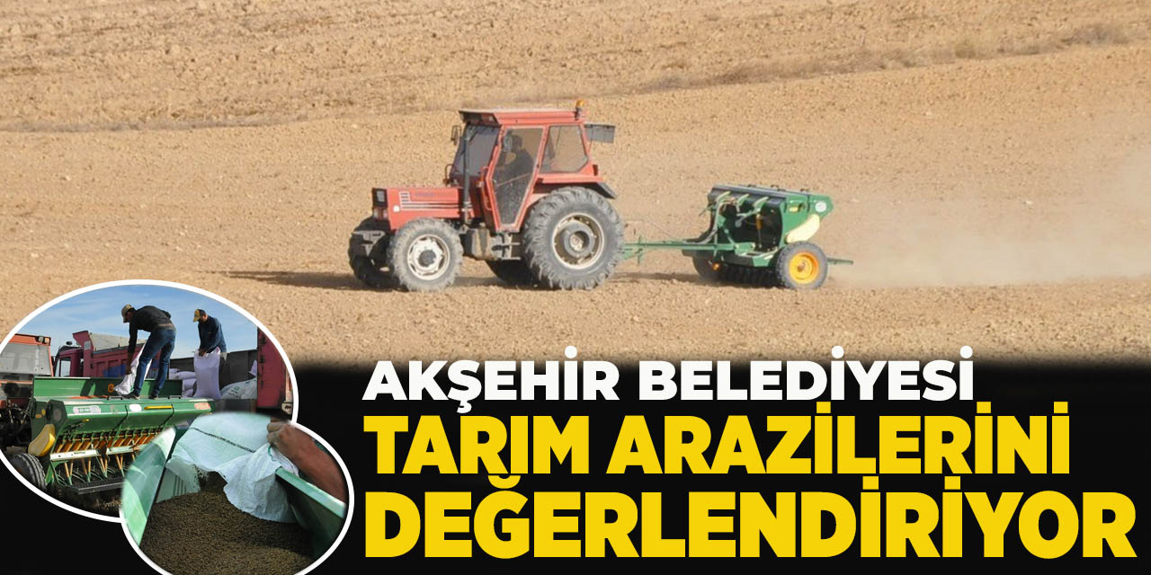 Akşehir Belediyesi Tarım Arazilerini Değerlendiriyor