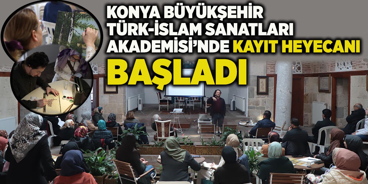 Konya Büyükşehir Türk-islam Sanatları Akademisi’nde Kayıt Heyecanı Başladı