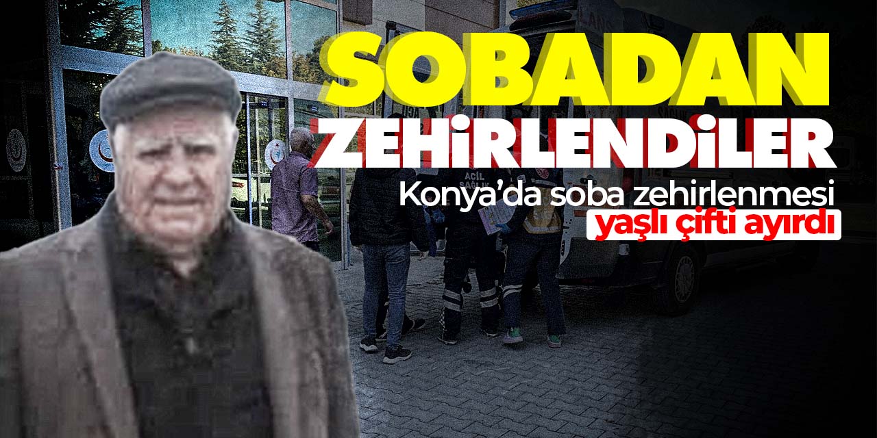 Konya'da soba zehirlenmesi! Yaşlı çifti ayırdı