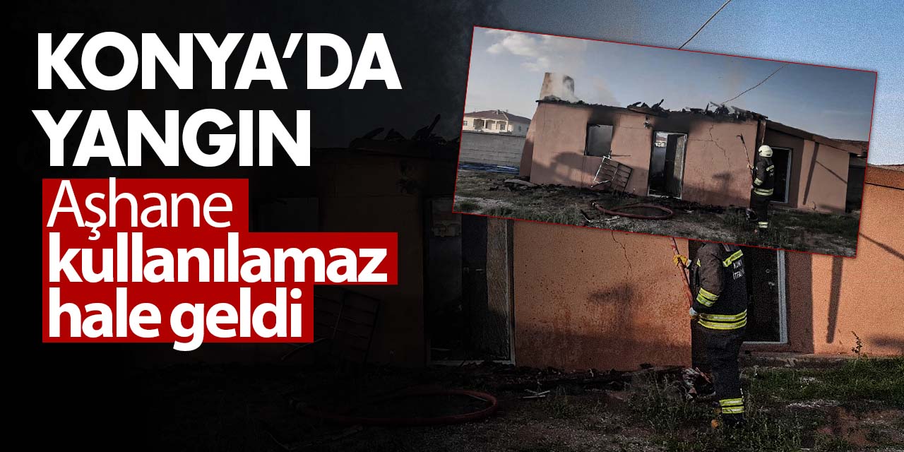 Konya'da yangın! Aşhane kullanılamaz hale geldi